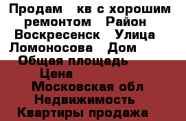 Продам 2 кв с хорошим ремонтом › Район ­ Воскресенск › Улица ­ Ломоносова › Дом ­ 96 › Общая площадь ­ 46 › Цена ­ 1 600 000 - Московская обл. Недвижимость » Квартиры продажа   